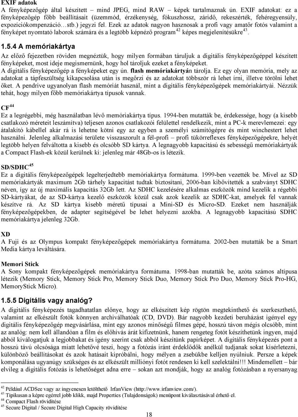 Ezek az adatok nagyon hasznosak a profi vagy amatőr fotós valamint a fényképet nyomtató laborok számára és a legtöbb képnéző program 42 képes megjelenítésükre 43. 1.5.