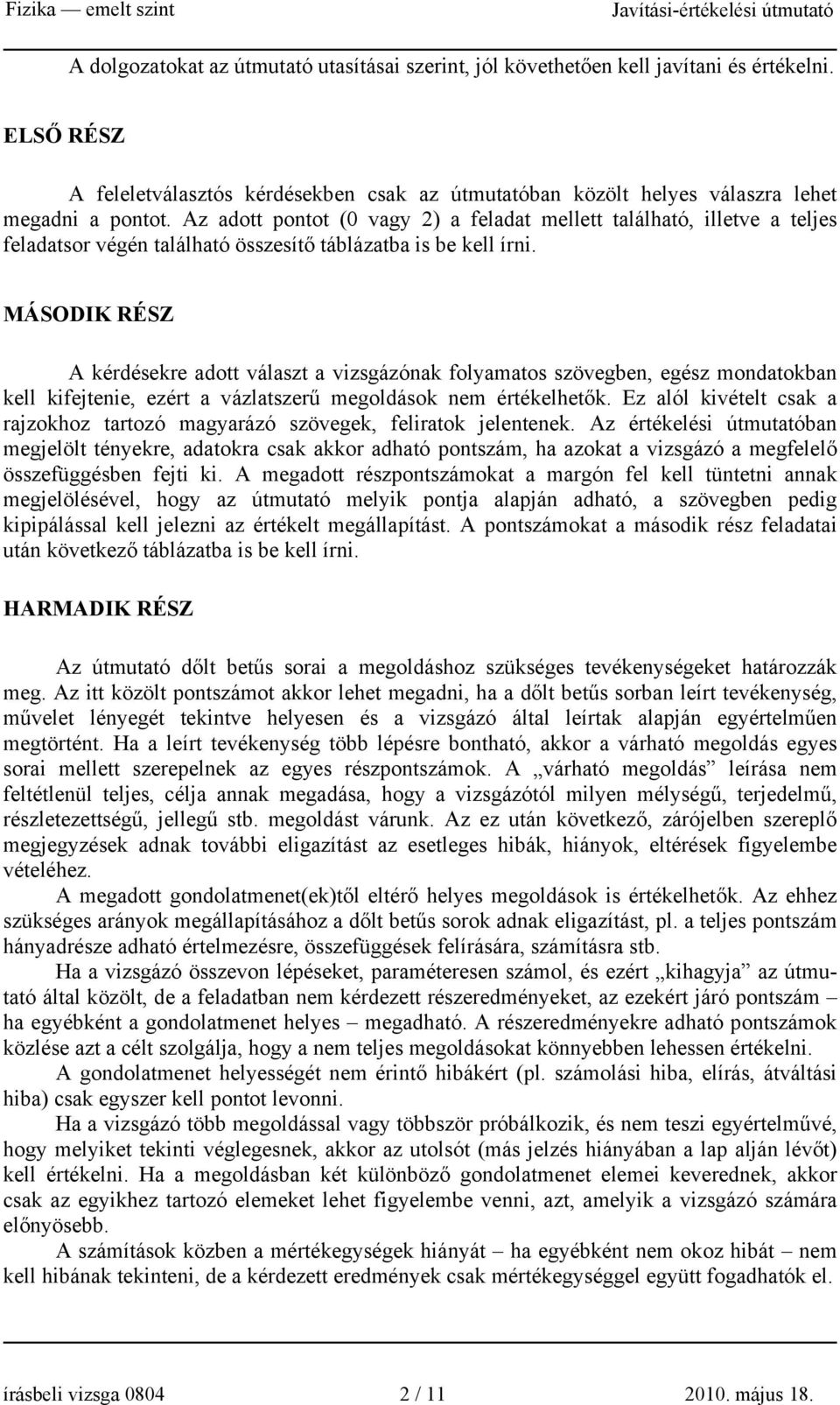 MÁSODIK RÉSZ A kérdésekre adott választ a vizsgázónak folyamatos szövegben, egész mondatokban kell kifejtenie, ezért a vázlatszerű megoldások nem értékelhetők.