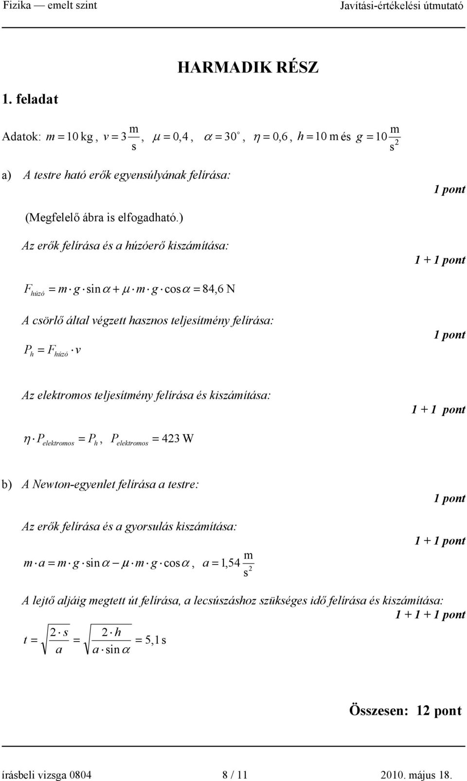 felírása és kiszámítása: 1 + η P =, P = 43 W elektromos P h elektromos b) A Newton-egyenlet felírása a testre: Az erők felírása és a gyorsulás kiszámítása: m m a = m g sinα μ m g cosα, a