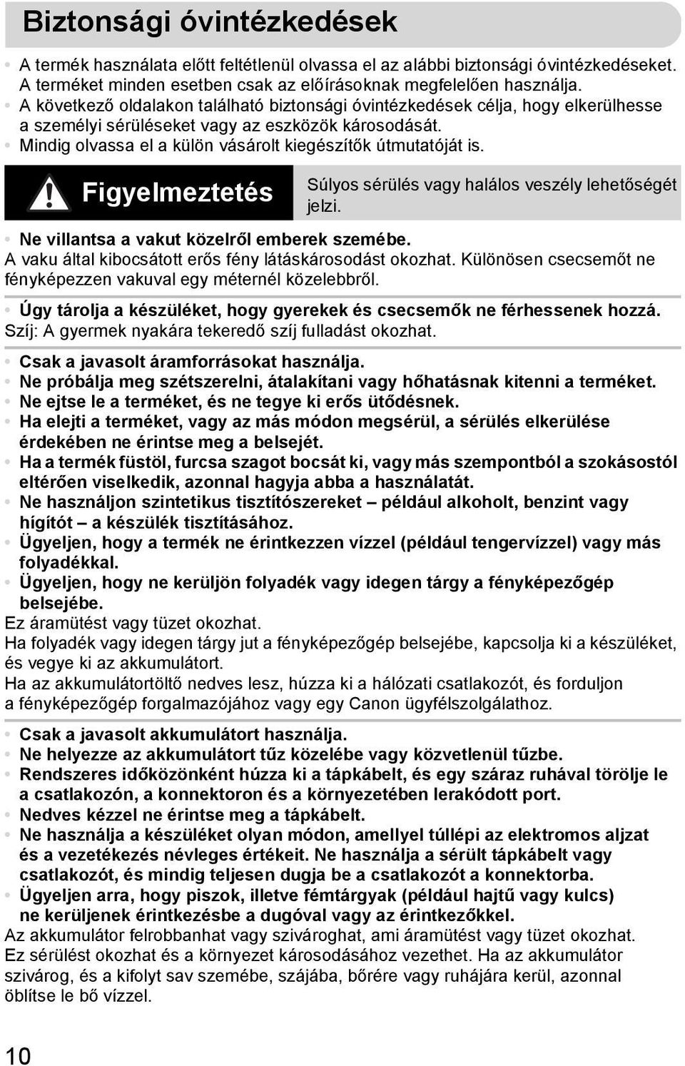 10 Figyelmeztetés Súlyos sérülés vagy halálos veszély lehetőségét jelzi. Ne villantsa a vakut közelről emberek szemébe. A vaku által kibocsátott erős fény látáskárosodást okozhat.