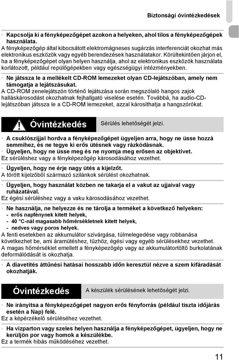 Körültekintően járjon el, ha a fényképezőgépet olyan helyen használja, ahol az elektronikus eszközök használata korlátozott, például repülőgépekben vagy egészségügyi intézményekben.