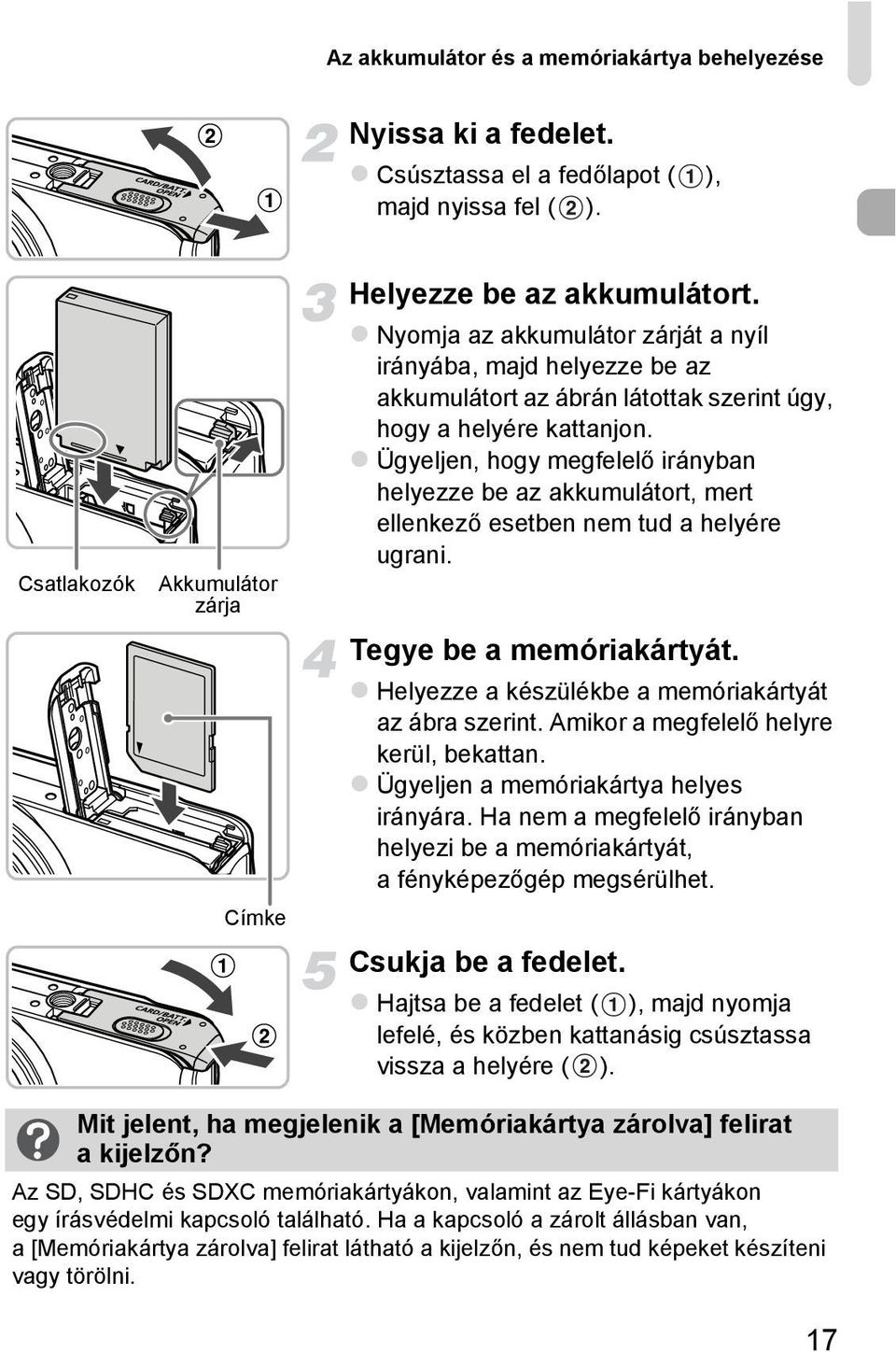 Ügyeljen, hogy megfelelő irányban helyezze be az akkumulátort, mert ellenkező esetben nem tud a helyére ugrani. Tegye be a memóriakártyát. Helyezze a készülékbe a memóriakártyát az ábra szerint.