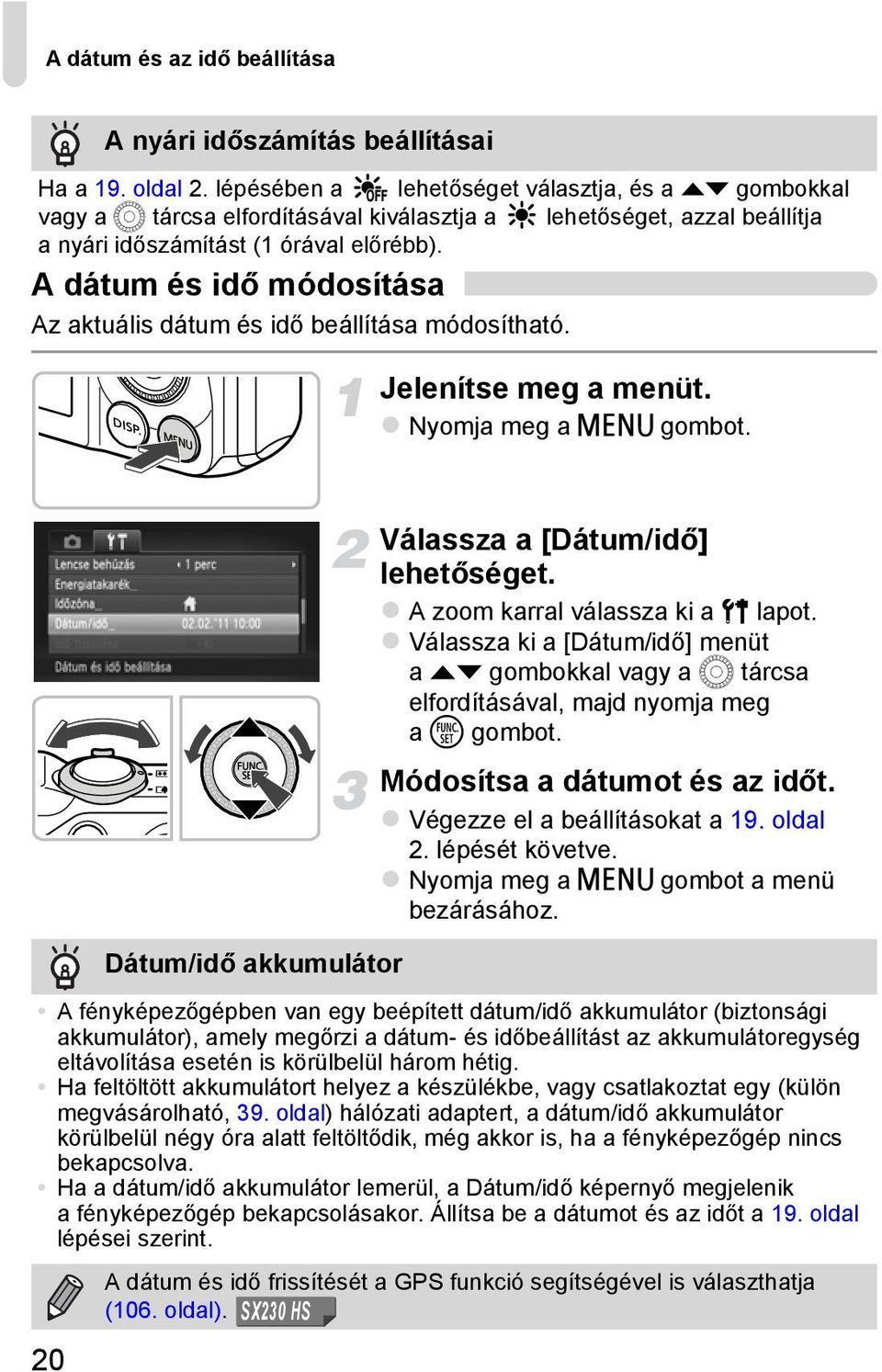 A dátum és idő módosítása Az aktuális dátum és idő beállítása módosítható. Jelenítse meg a menüt. Nyomja meg a n gombot. 20 Dátum/idő akkumulátor Válassza a [Dátum/idő] lehetőséget.