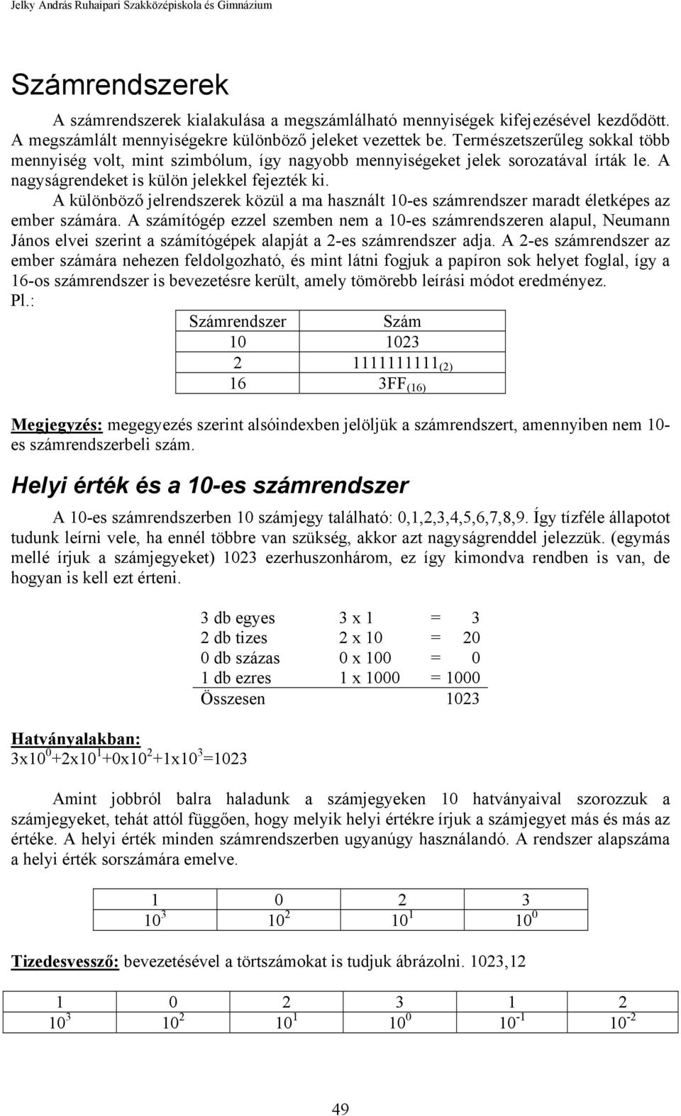 A különböző jelrendszerek közül a ma használt 10-es számrendszer maradt életképes az ember számára.