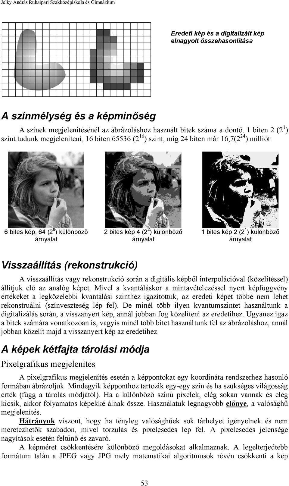 6 bites kép, 64 (2 6 ) különböző árnyalat 2 bites kép 4 (2 2 ) különböző árnyalat 1 bites kép 2 (2 1 ) különböző árnyalat Visszaállítás (rekonstrukció) A visszaállítás vagy rekonstrukció során a