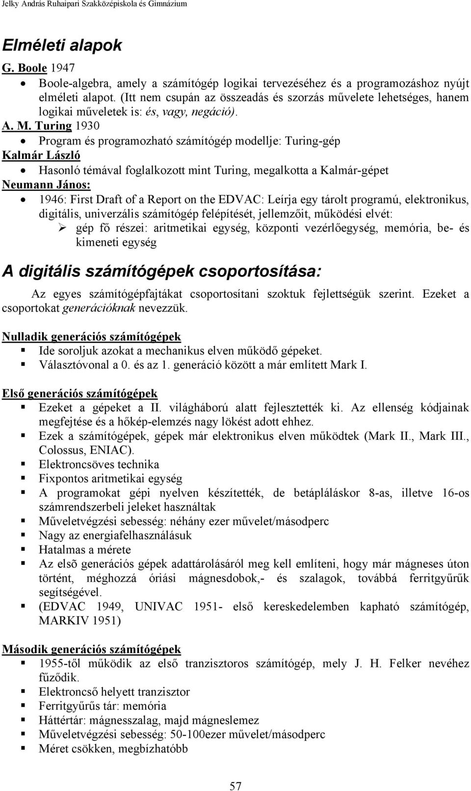 Turing 1930 Program és programozható számítógép modellje: Turing-gép Kalmár László Hasonló témával foglalkozott mint Turing, megalkotta a Kalmár-gépet Neumann János: 1946: First Draft of a Report on