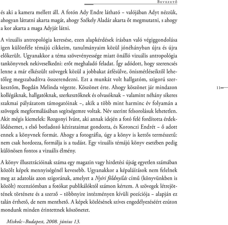 Ugyanakkor a téma szövevényessége miatt önálló vizuális antropológia tankönyvnek nekiveselkedni: erőt meghaladó feladat.
