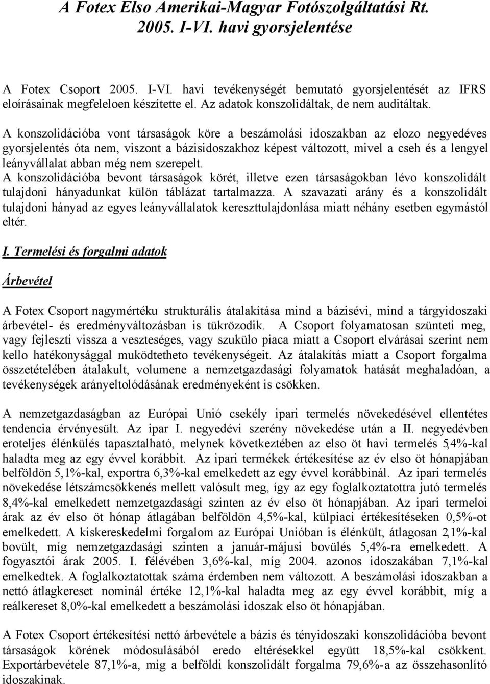 A konszolidációba vont társaságok köre a beszámolási idoszakban az elozo negyedéves gyorsjelentés óta nem, viszont a bázisidoszakhoz képest változott, mivel a cseh és a lengyel leányvállalat abban