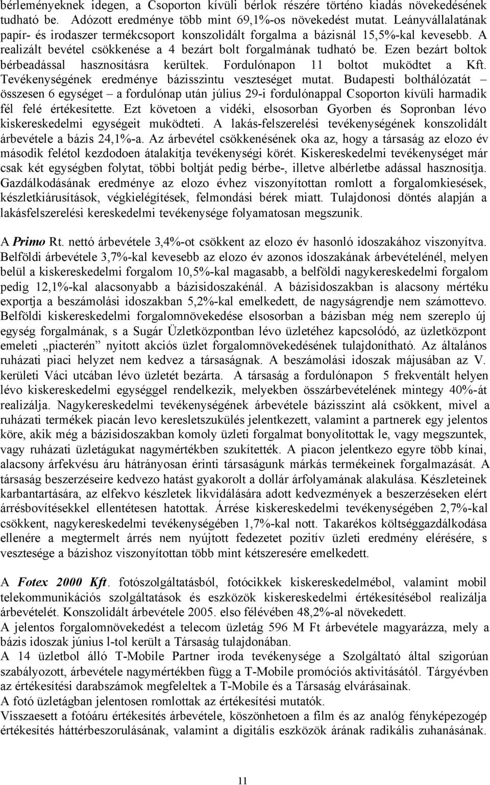 Ezen bezárt boltok bérbeadással hasznosításra kerültek. Fordulónapon 11 boltot muködtet a Kft. Tevékenységének eredménye bázisszintu veszteséget mutat.