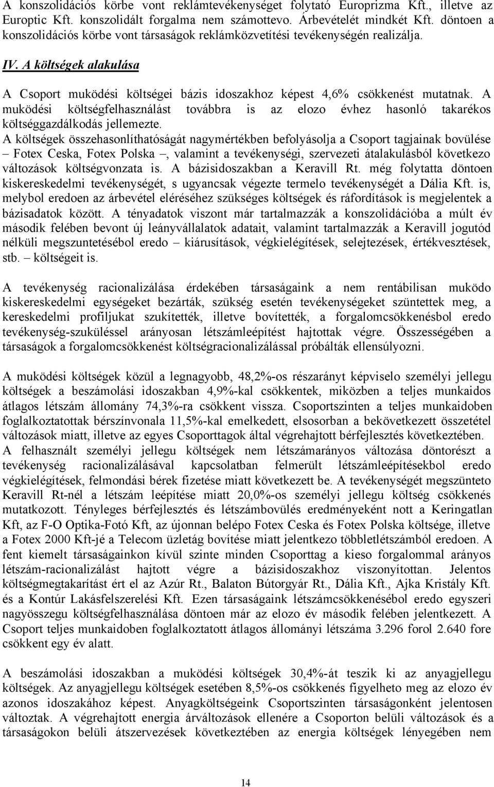 A muködési költségfelhasználást továbbra is az elozo évhez hasonló takarékos költséggazdálkodás jellemezte.