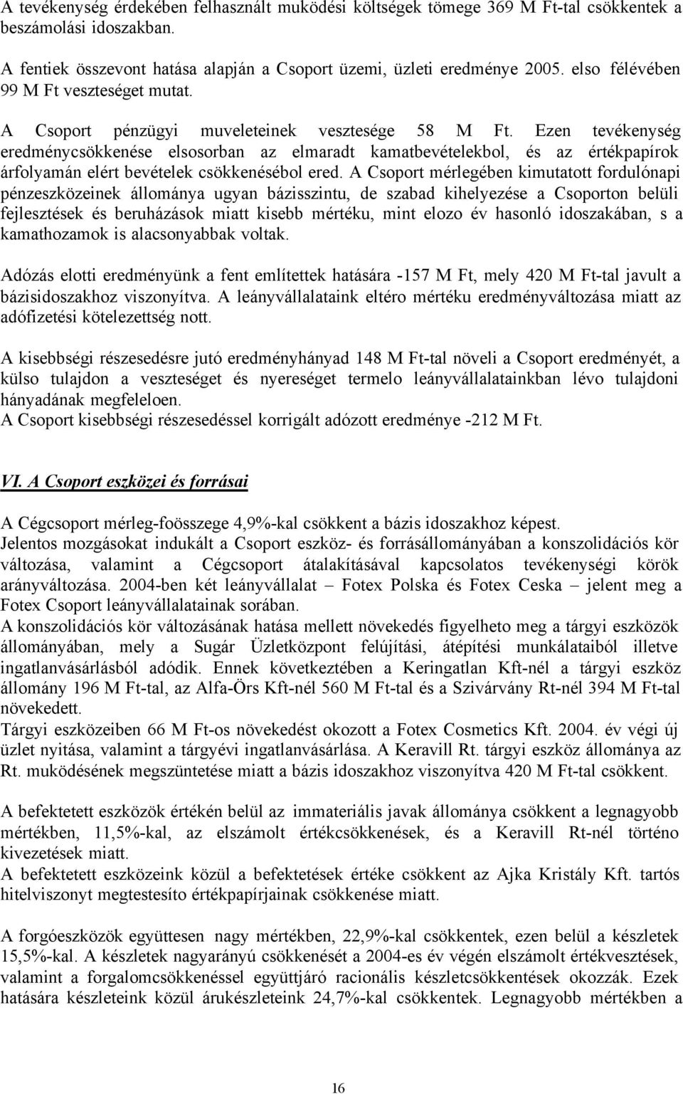 Ezen tevékenység eredménycsökkenése elsosorban az elmaradt kamatbevételekbol, és az értékpapírok árfolyamán elért bevételek csökkenésébol ered.