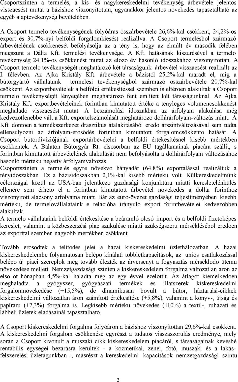 A Csoport termelésbol származó árbevételének csökkenését befolyásolja az a tény is, hogy az elmúlt év második felében megszunt a Dália Kft. termelési tevékenysége. A Kft.