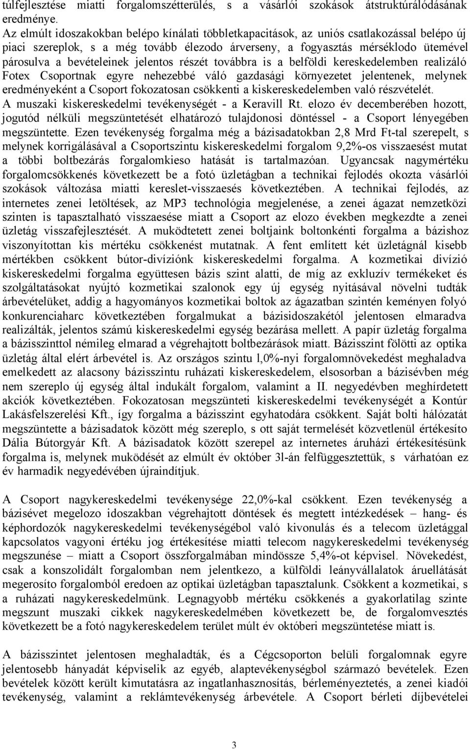 bevételeinek jelentos részét továbbra is a belföldi kereskedelemben realizáló Fotex Csoportnak egyre nehezebbé váló gazdasági környezetet jelentenek, melynek eredményeként a Csoport fokozatosan
