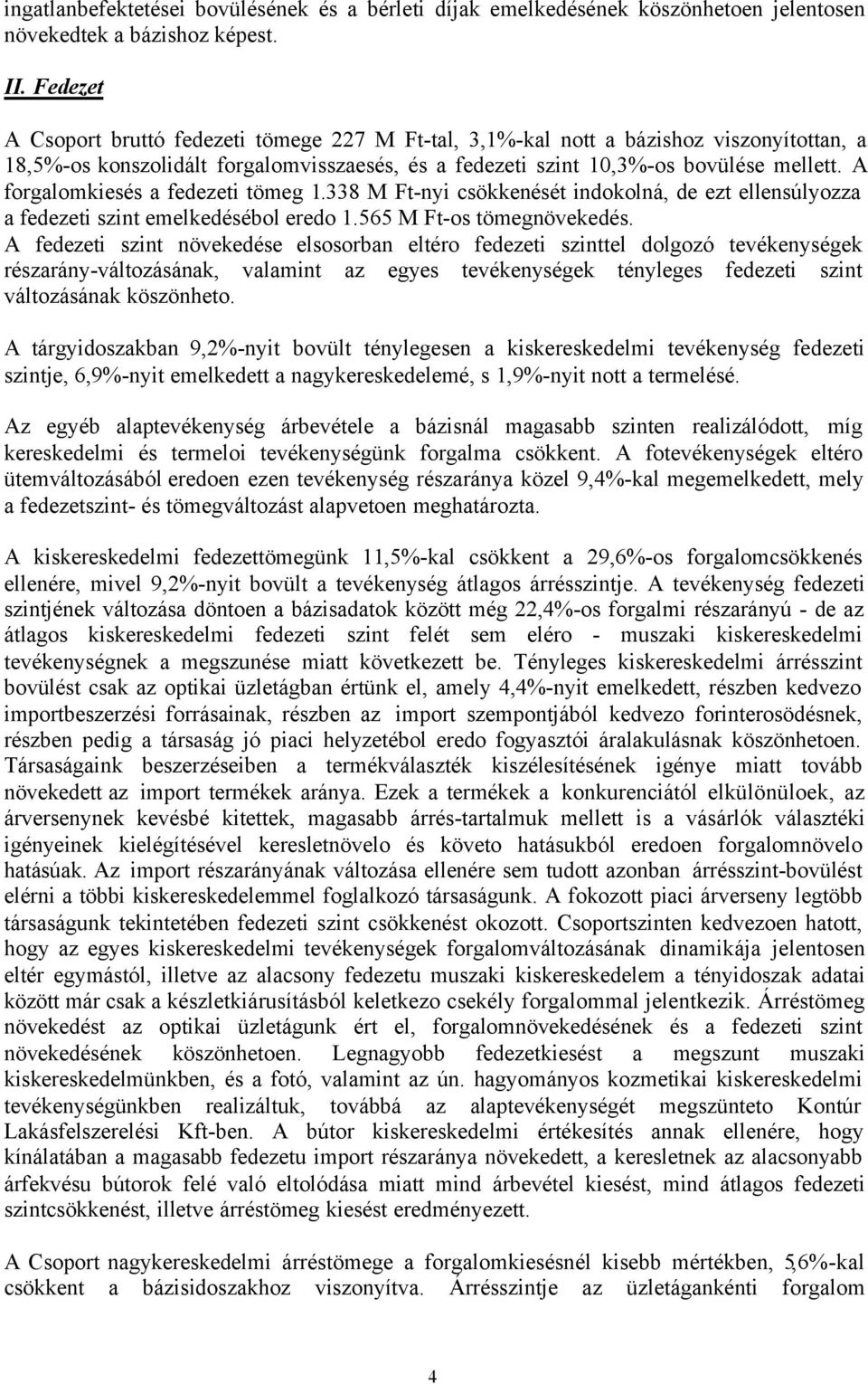 A forgalomkiesés a fedezeti tömeg 1.338 M Ft-nyi csökkenését indokolná, de ezt ellensúlyozza a fedezeti szint emelkedésébol eredo 1.565 M Ft-os tömegnövekedés.