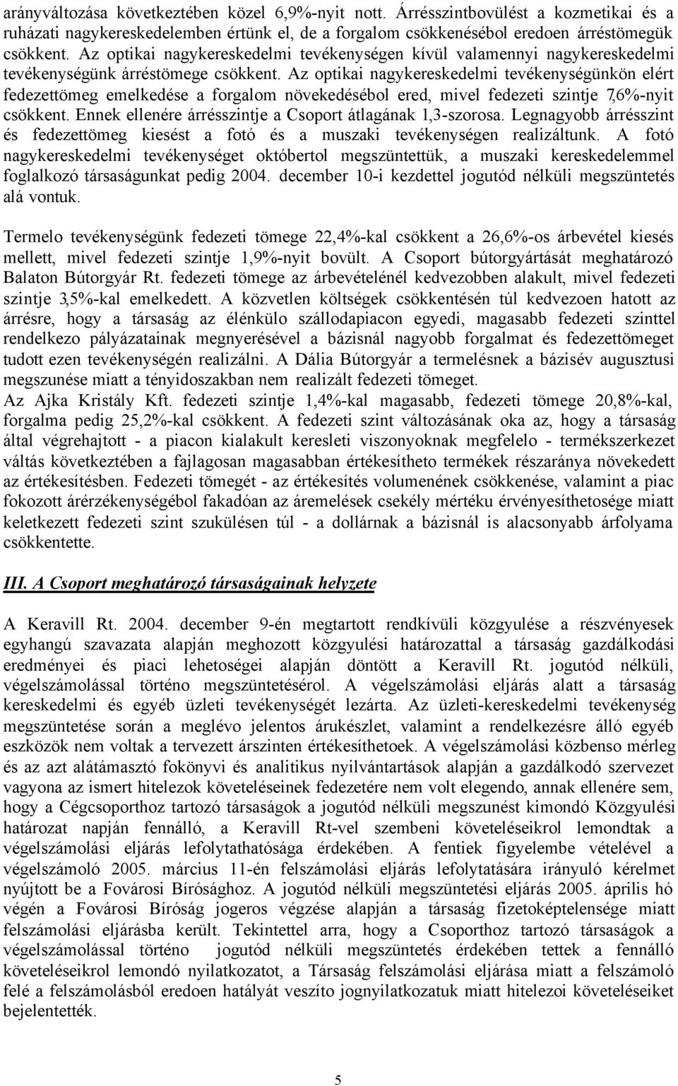 Az optikai nagykereskedelmi tevékenységünkön elért fedezettömeg emelkedése a forgalom növekedésébol ered, mivel fedezeti szintje 7,6%-nyit csökkent.