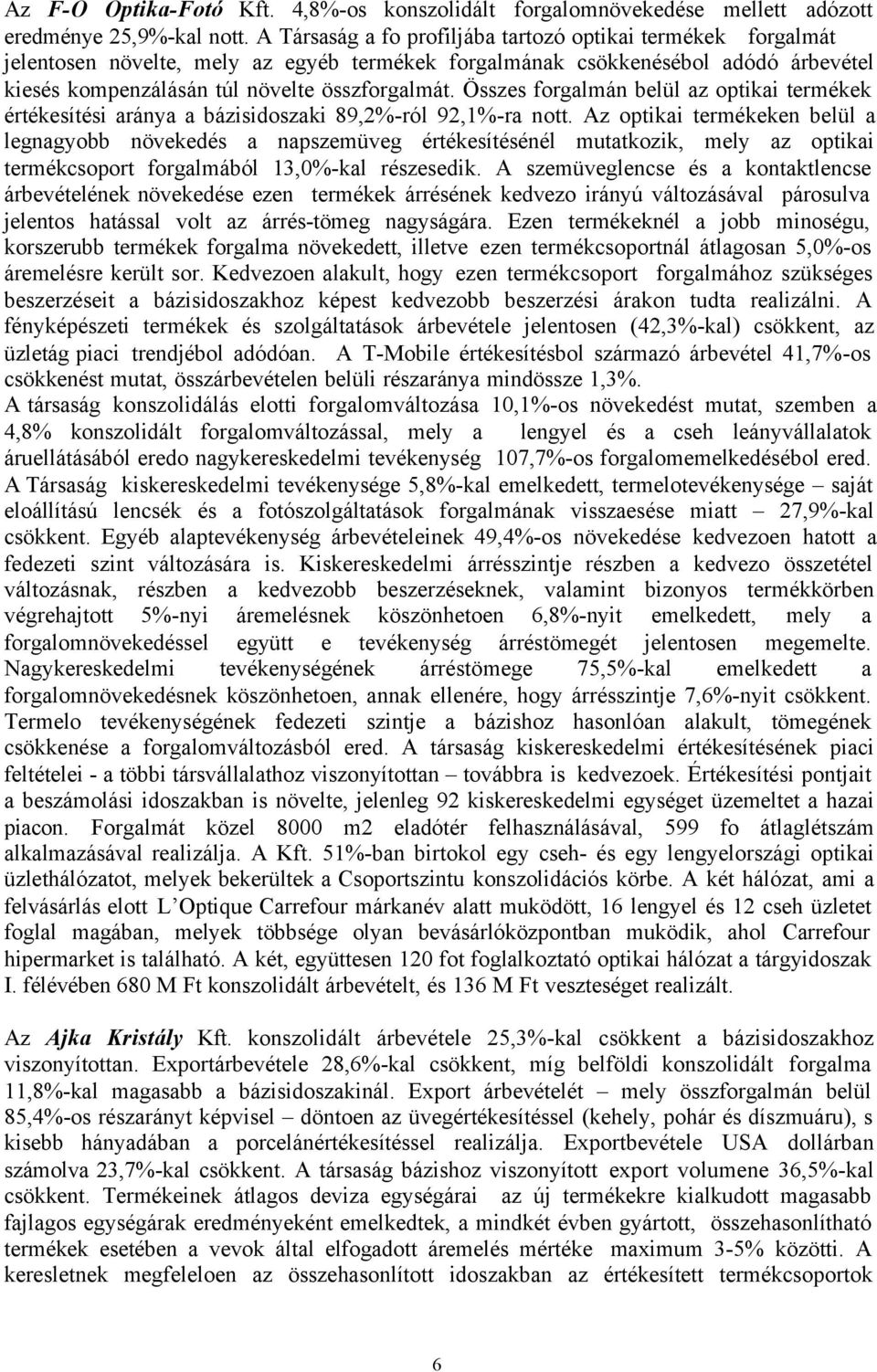 Összes forgalmán belül az optikai termékek értékesítési aránya a bázisidoszaki 89,2%-ról 92,1%-ra nott.