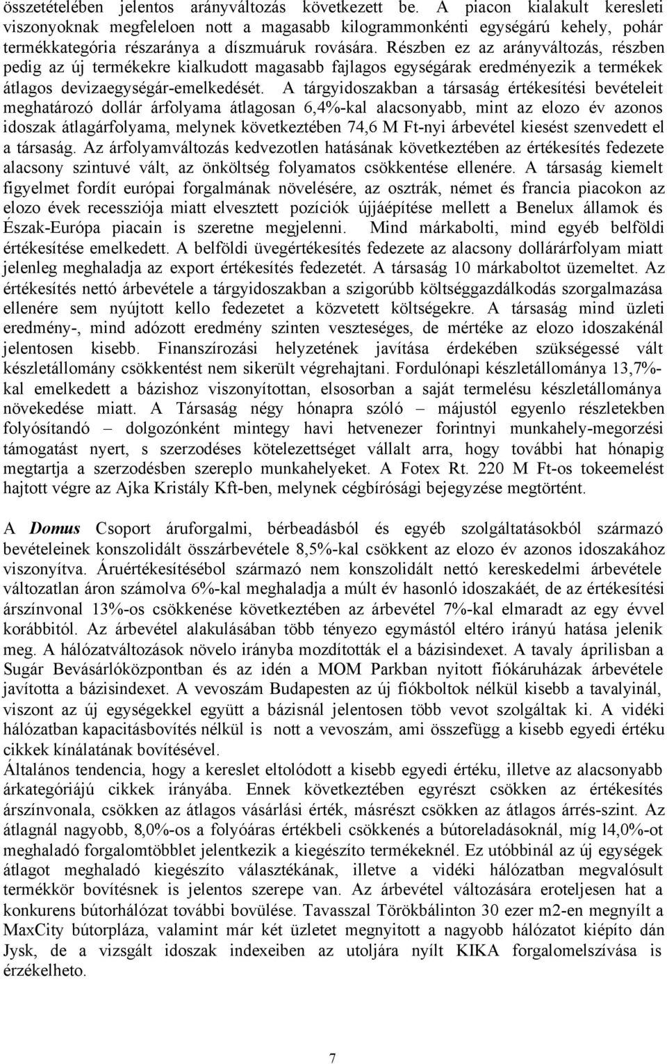 Részben ez az arányváltozás, részben pedig az új termékekre kialkudott magasabb fajlagos egységárak eredményezik a termékek átlagos devizaegységár-emelkedését.