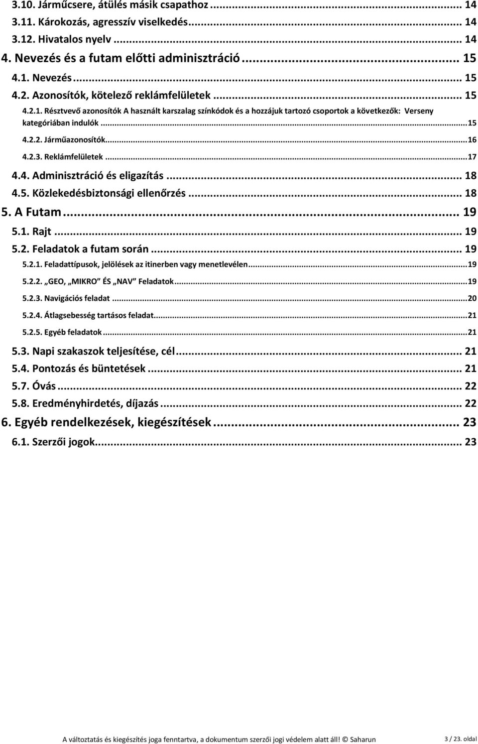.. 17 4.4. Adminisztráció és eligazítás... 18 4.5. Közlekedésbiztonsági ellenőrzés... 18 5. A Futam... 19 5.1. Rajt... 19 5.2. Feladatok a futam során... 19 5.2.1. Feladattípusok, jelölések az itinerben vagy menetlevélen.