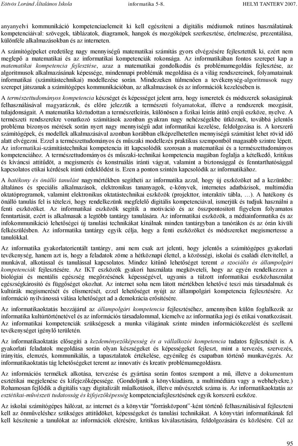 A számítógépeket eredetileg nagy mennyiségű matematikai számítás gyors elvégzésére fejlesztették ki, ezért nem meglepő a matematikai és az informatikai kompetenciák rokonsága.