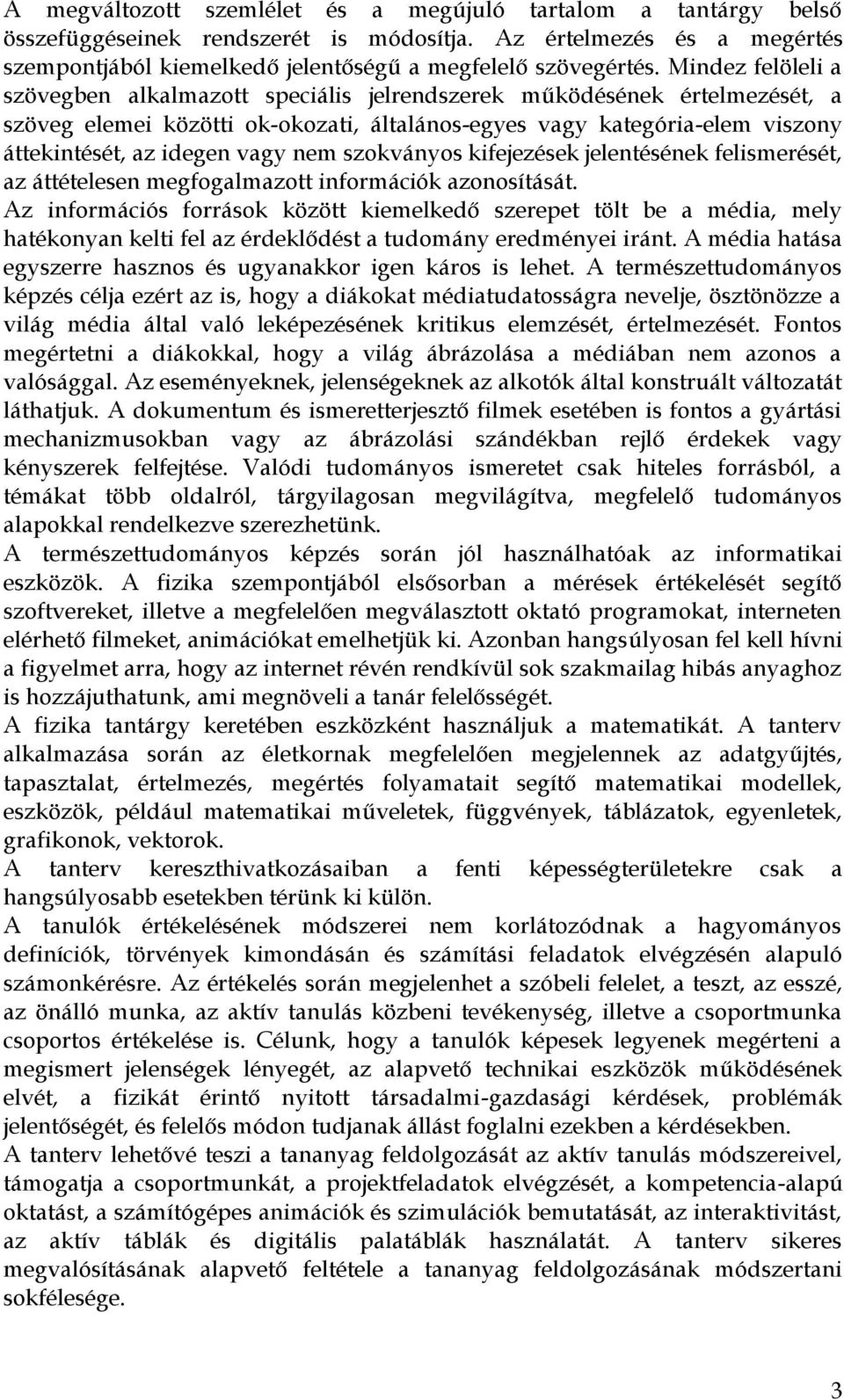 nem szokványos kifejezések jelentésének felismerését, az áttételesen megfogalmazott információk azonosítását.