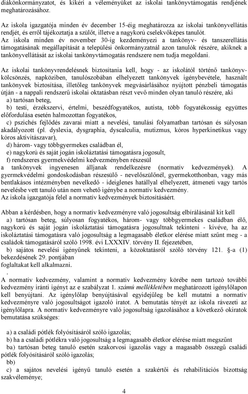 Az iskola minden év november 30-ig kezdeményezi a tankönyv- és tanszerellátás támogatásának megállapítását a települési önkormányzatnál azon tanulók részére, akiknek a tankönyvellátását az iskolai