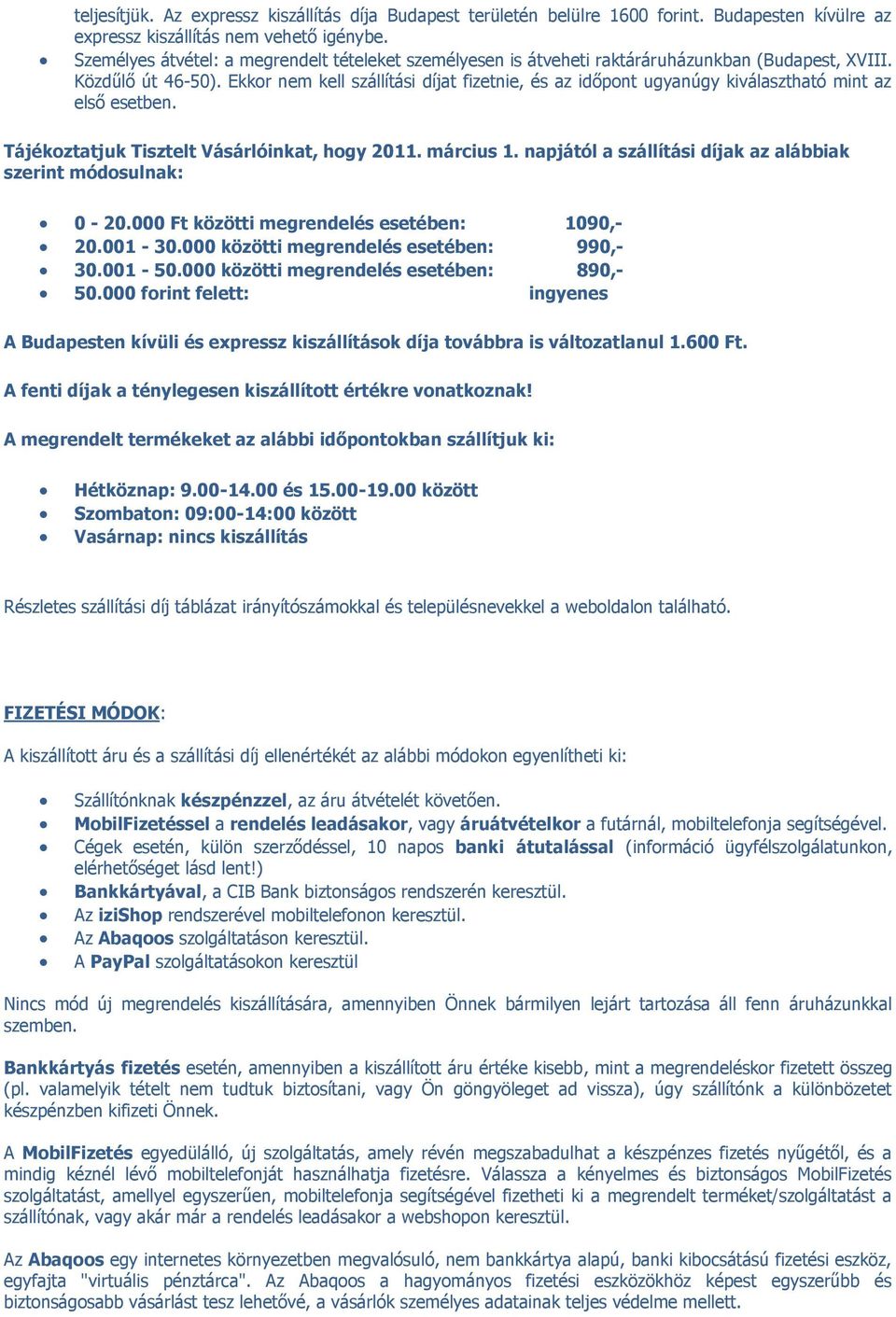 Ekkor nem kell szállítási díjat fizetnie, és az időpont ugyanúgy kiválasztható mint az első esetben. Tájékoztatjuk Tisztelt Vásárlóinkat, hogy 2011. március 1.