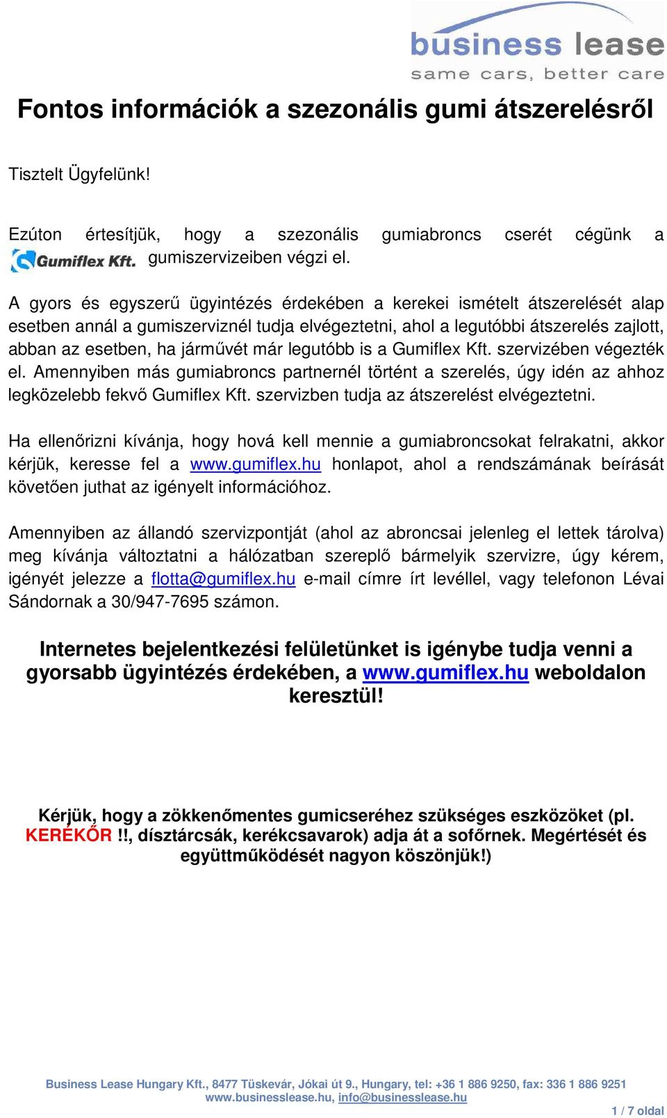 legutóbb is a Gumiflex Kft. szervizében végezték el. Amennyiben más gumiabroncs partnernél történt a szerelés, úgy idén az ahhoz legközelebb fekvő Gumiflex Kft.