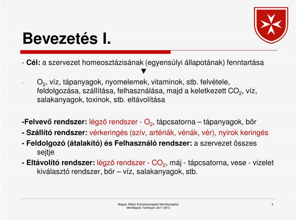 eltávolítása -Felvevő rendszer: légző rendszer - O 2, tápcsatorna tápanyagok, bőr - Szállító rendszer: vérkeringés (szív, artériák, vénák, vér), nyirok