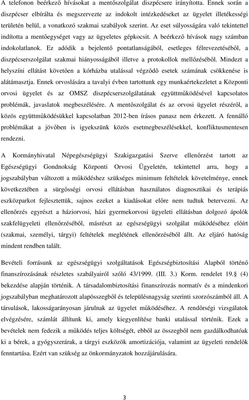 Az eset súlyosságára való tekintettel indította a mentőegységet vagy az ügyeletes gépkocsit. A beérkező hívások nagy számban indokolatlanok.