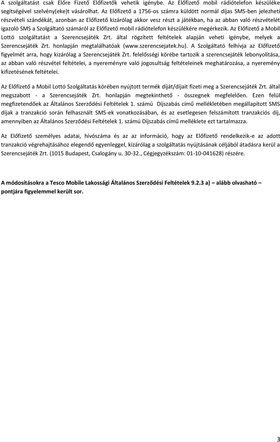 Szolgáltató számáról az Előfizető mobil rádiótelefon készülékére megérkezik. Az Előfizető a Mobil Lottó szolgáltatást a Szerencsejáték Zrt.