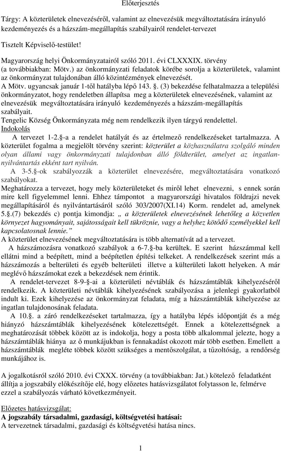 ) az önkormányzati feladatok körébe sorolja a közterületek, valamint az önkormányzat tulajdonában álló közintézmények elnevezését. A Mötv. ugyancsak január 1-től hatályba lépő 143.