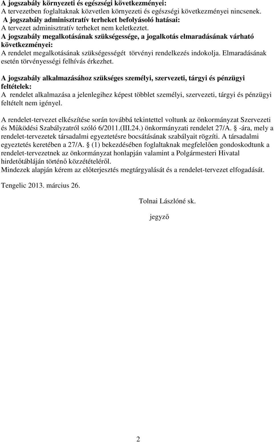 A jogszabály megalkotásának szükségessége, a jogalkotás elmaradásának várható következményei: A rendelet megalkotásának szükségességét törvényi rendelkezés indokolja.