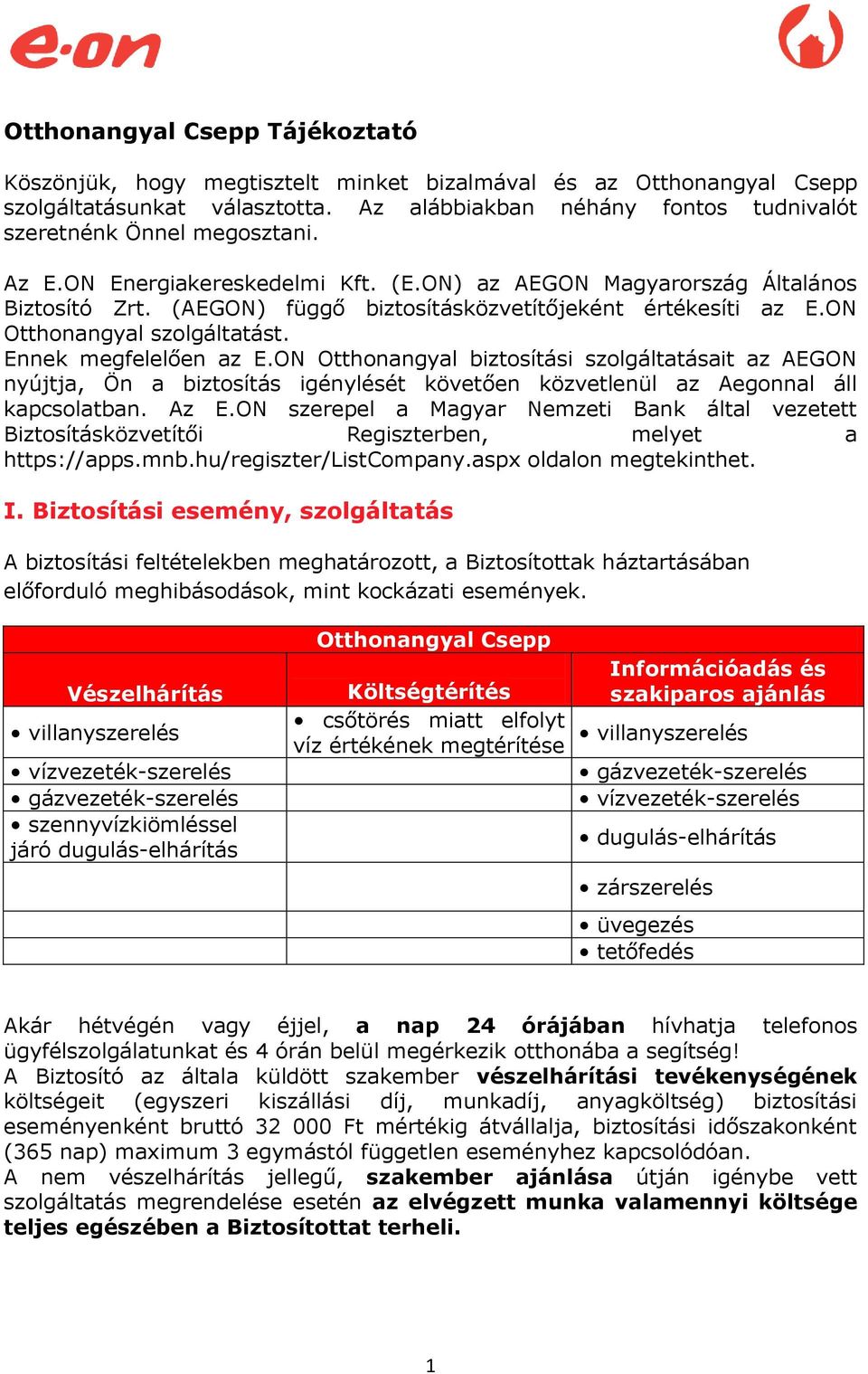 (AEGON) függő biztosításközvetítőjeként értékesíti az E.ON Otthonangyal szolgáltatást. Ennek megfelelően az E.