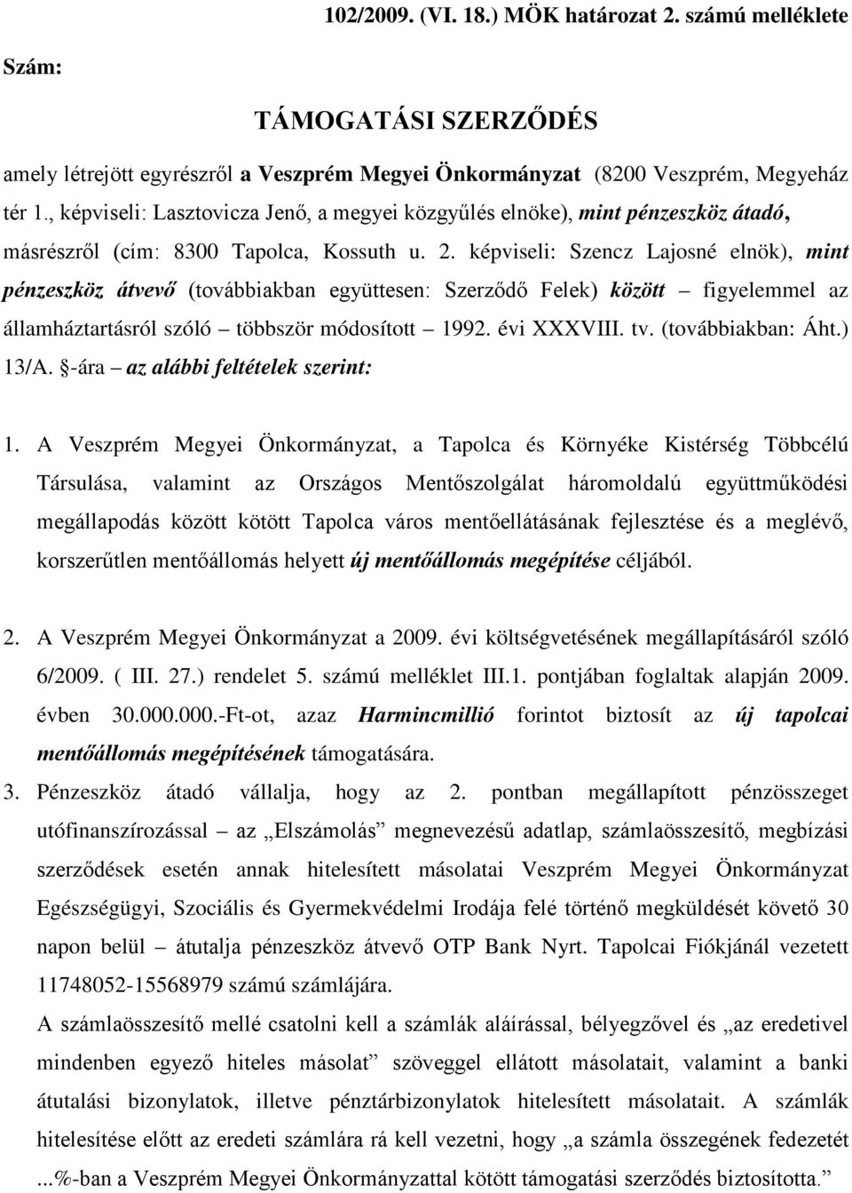 képviseli: Szencz Lajosné elnök), mint pénzeszköz átvevő (továbbiakban együttesen: Szerződő Felek) között figyelemmel az államháztartásról szóló többször módosított 1992. évi XXXVIII. tv.