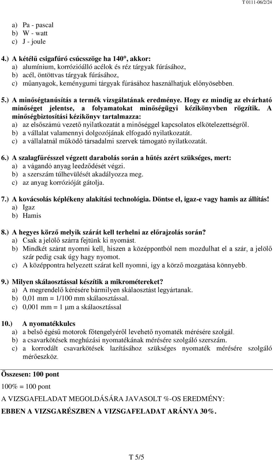 használhatjuk előnyösebben. 5.) A minőségtanúsítás a termék vizsgálatának eredménye. Hogy ez mindig az elvárható minőséget jelentse, a folyamatokat minőségügyi kézikönyvben rögzítik.