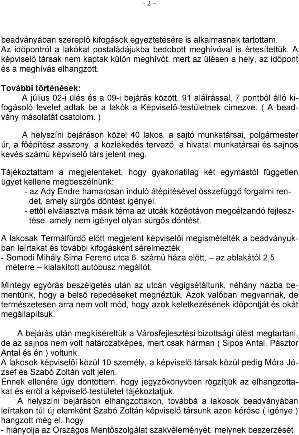 További történések: A július 02-i ülés és a 09-i bejárás között, 91 aláírással, 7 pontból álló kifogásoló levelet adtak be a lakók a Képviselő-testületnek címezve. ( A beadvány másolatát csatolom.