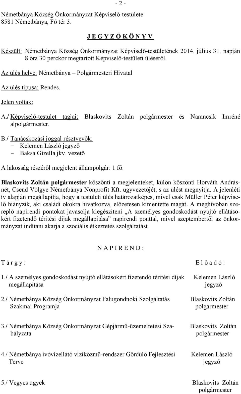 / Képviselő-testület tagjai: Blaskovits Zoltán polgármester és Narancsik Imréné alpolgármester. B./ Tanácskozási joggal résztvevők: - - Baksa Gizella jkv.