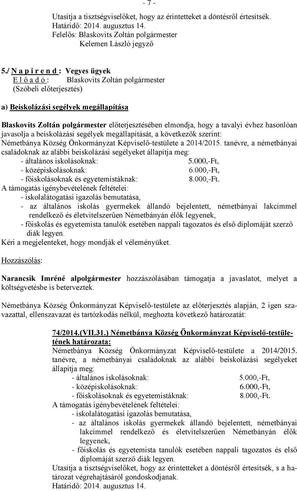 hogy a tavalyi évhez hasonlóan javasolja a beiskolázási segélyek megállapítását, a következők szerint: Németbánya Község Önkormányzat Képviselő-testülete a 2014/2015.