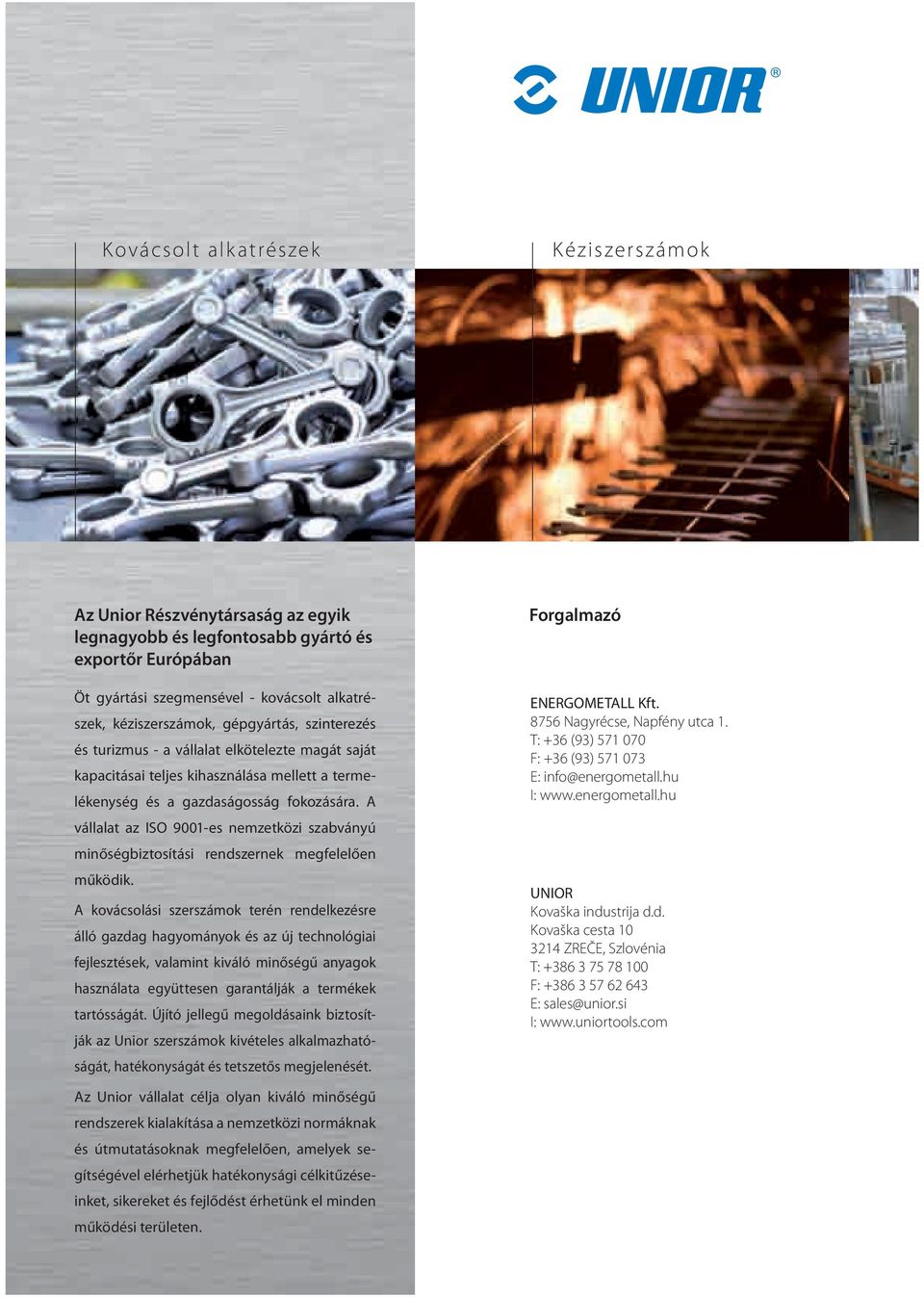 A vállalat az ISO 9001-es nemzetközi szabványú minőségbiztosítási rendszernek megfelelően működik.