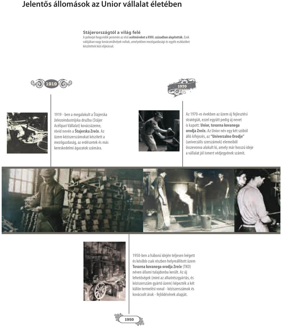 1919 - ben a megalakult a Štajerska železoindustrijska družba (Stájer Acélipari Vállalat) kovácsüzeme, rövid nevén a Štajerska Zreče.