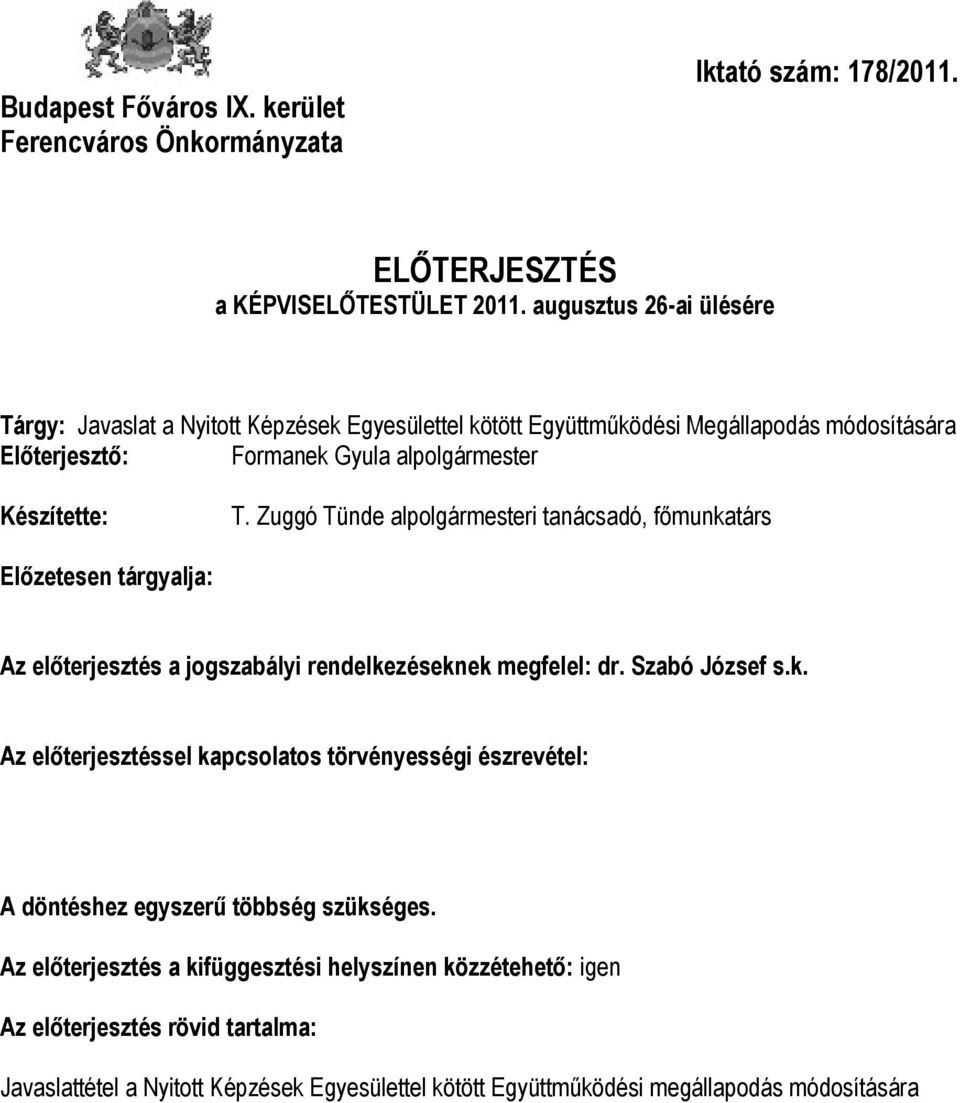 Zuggó Tünde alpolgármesteri tanácsadó, főmunkatárs Előzetesen tárgyalja: Az előterjesztés a jogszabályi rendelkezéseknek megfelel: dr. Szabó József s.k. Az előterjesztéssel kapcsolatos törvényességi észrevétel: A döntéshez egyszerű többség szükséges.