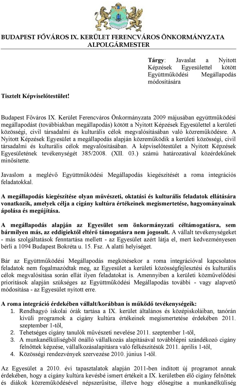 Kerület Ferencváros Önkormányzata 2009 májusában együttműködési megállapodást (továbbiakban megállapodás) kötött a Nyitott Képzések Egyesülettel a kerületi közösségi, civil társadalmi és kulturális