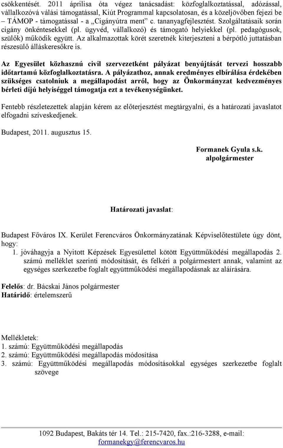 ment c. tananyagfejlesztést. Szolgáltatásaik során cigány önkéntesekkel (pl. ügyvéd, vállalkozó) és támogató helyiekkel (pl. pedagógusok, szülők) működik együtt.