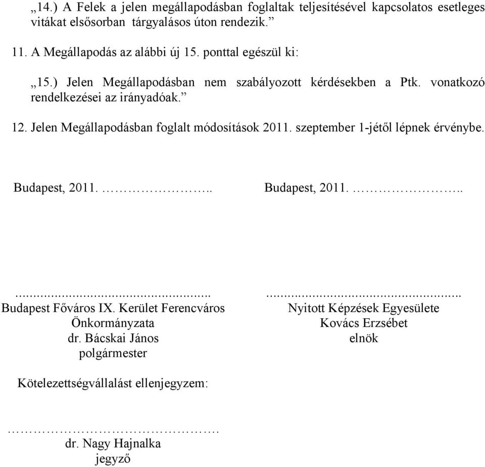 12. Jelen Megállapodásban foglalt módosítások 2011. szeptember 1-jétől lépnek érvénybe. Budapest, 2011... Budapest, 2011.... Budapest Főváros IX.