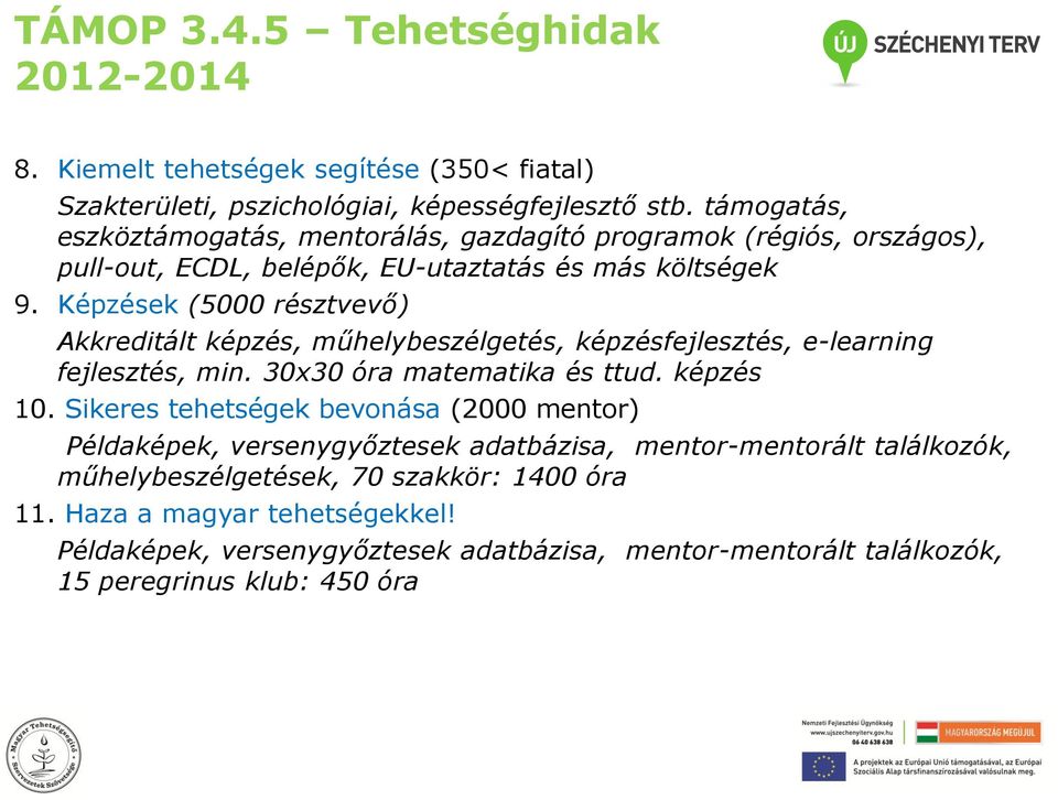 Képzések (5000 résztvevő) Akkreditált képzés, műhelybeszélgetés, képzésfejlesztés, e-learning fejlesztés, min. 30x30 óra matematika és ttud. képzés 10.