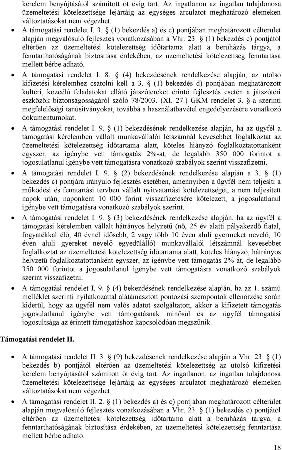 (1) bekezdés c) pontjától eltérően az üzemeltetési kötelezettség időtartama alatt a beruházás tárgya, a fenntarthatóságának biztosítása érdekében, az üzemeltetési kötelezettség fenntartása mellett