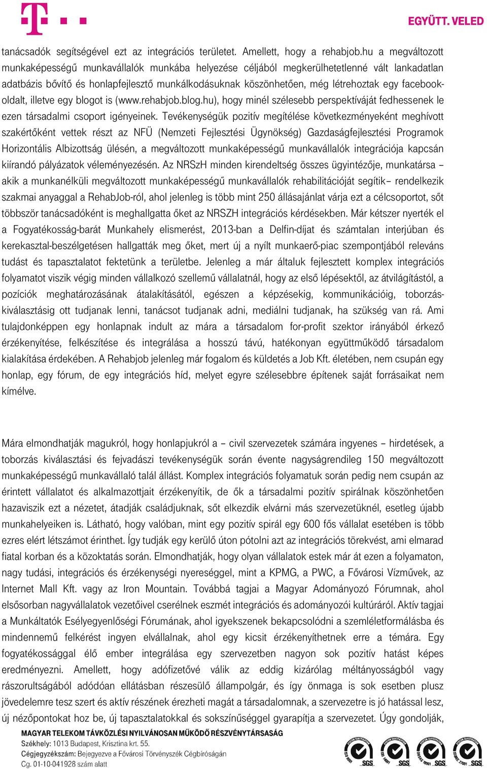 facebookoldalt, illetve egy blogot is (www.rehabjob.blog.hu), hogy minél szélesebb perspektíváját fedhessenek le ezen társadalmi csoport igényeinek.