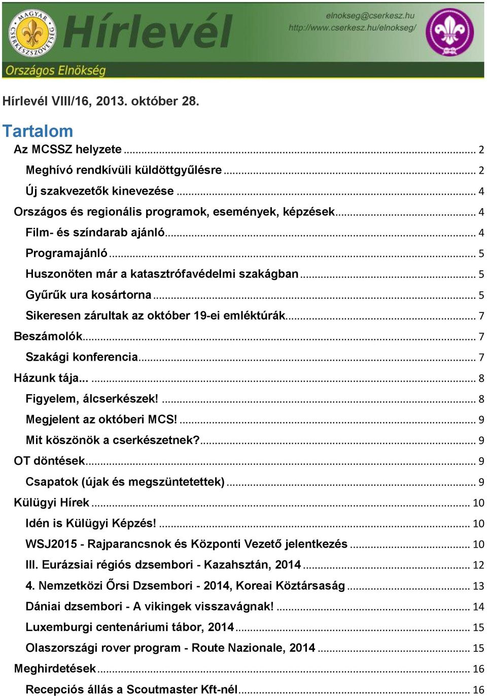 .. 7 Szakági konferencia... 7 Házunk tája...... 8 Figyelem, álcserkészek!... 8 Megjelent az októberi MCS!... 9 Mit köszönök a cserkészetnek?... 9 OT döntések... 9 Csapatok (újak és megszüntetettek).