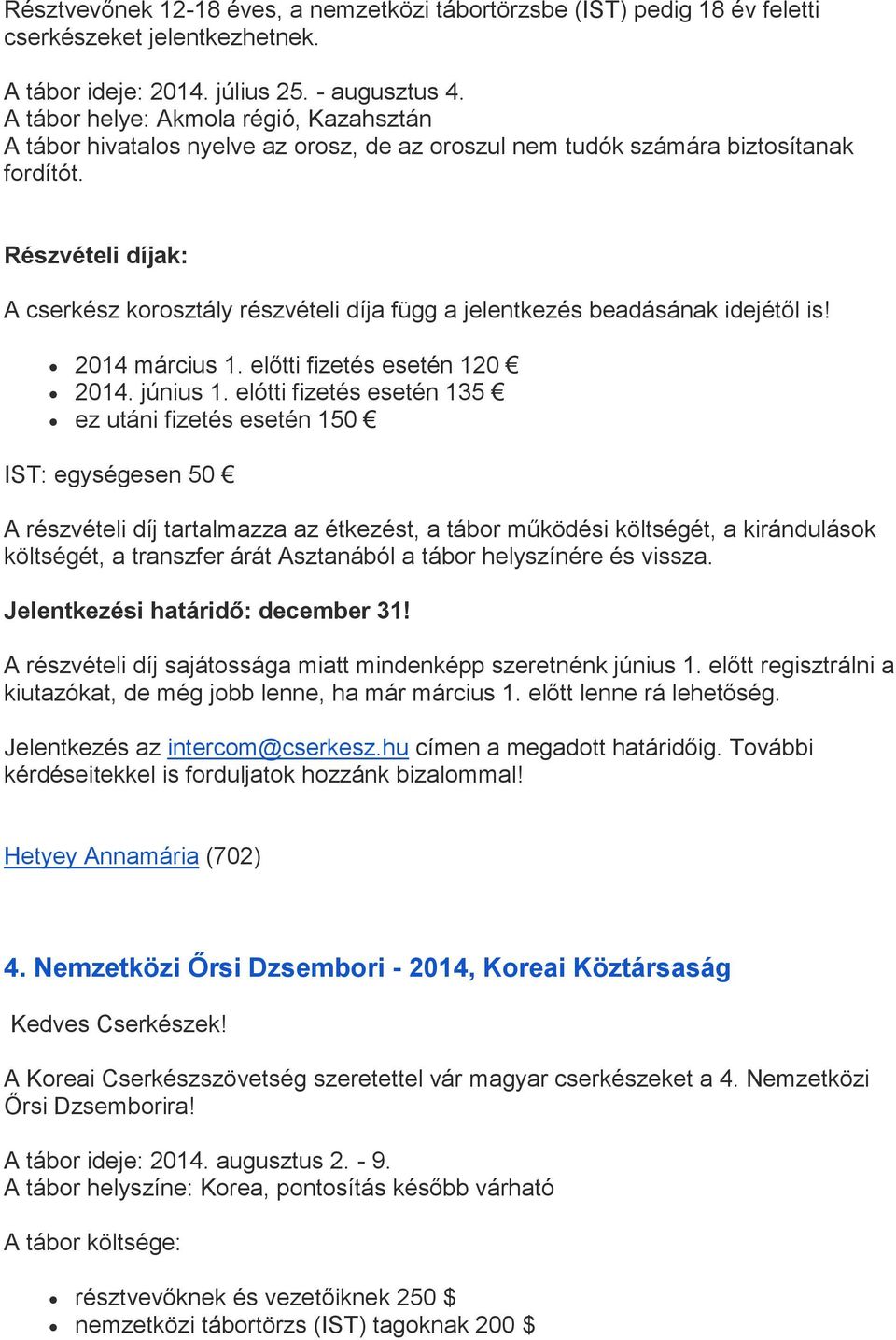 Részvételi díjak: A cserkész korosztály részvételi díja függ a jelentkezés beadásának idejétől is! 2014 március 1. előtti fizetés esetén 120 2014. június 1.