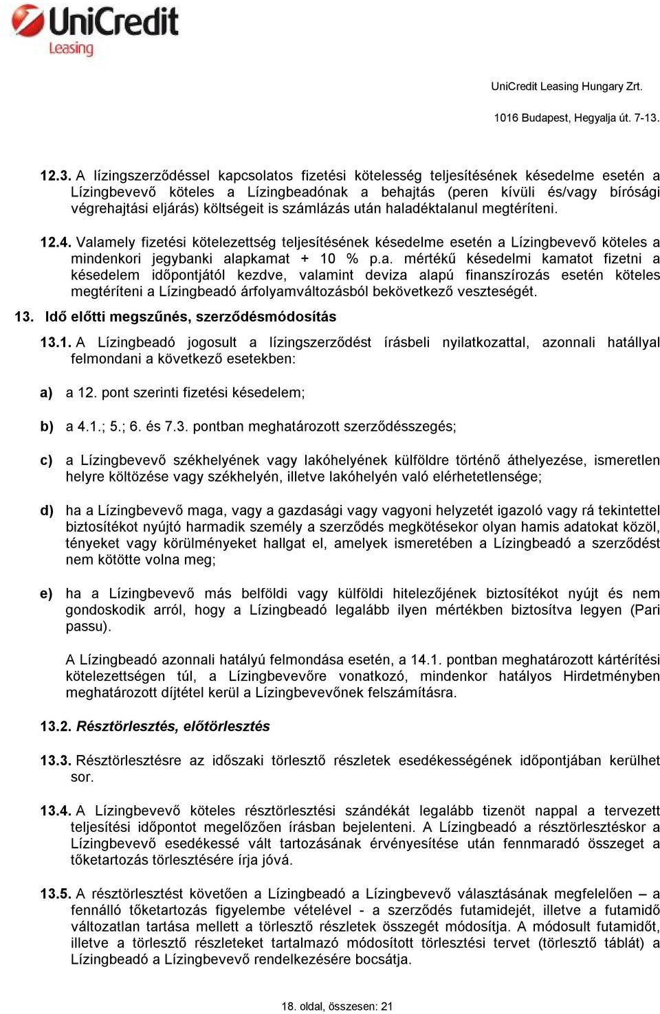 adéktalanul megtéríteni. 12.4. Valamely fizetési kötelezettség teljesítésének késedelme esetén a Lízingbevevő köteles a mindenkori jegybanki alapkamat + 10 % p.a. mértékű késedelmi kamatot fizetni a késedelem időpontjától kezdve, valamint deviza alapú finanszírozás esetén köteles megtéríteni a Lízingbeadó árfolyamváltozásból bekövetkező veszteségét.